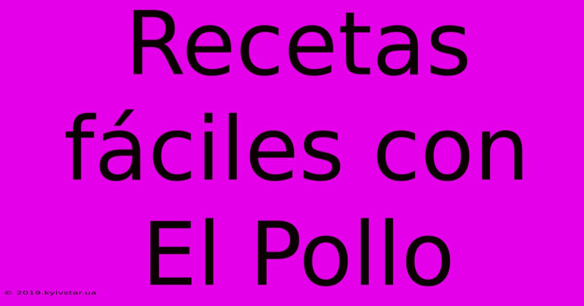 Recetas Fáciles Con El Pollo