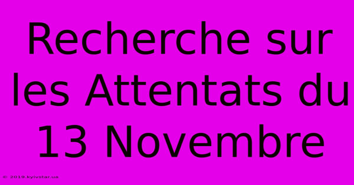 Recherche Sur Les Attentats Du 13 Novembre 