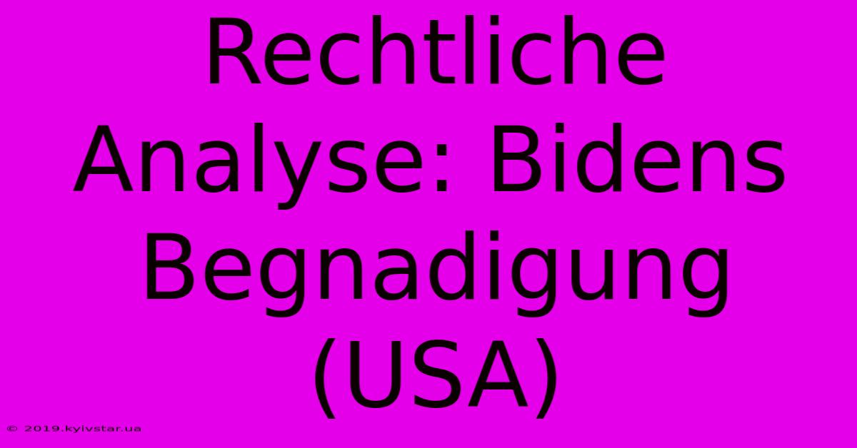 Rechtliche Analyse: Bidens Begnadigung (USA)