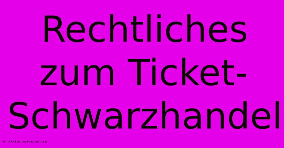 Rechtliches Zum Ticket-Schwarzhandel