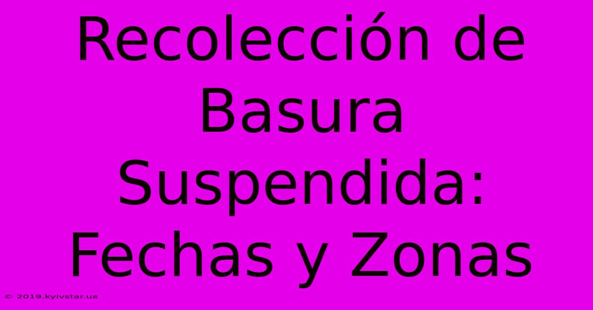 Recolección De Basura Suspendida: Fechas Y Zonas