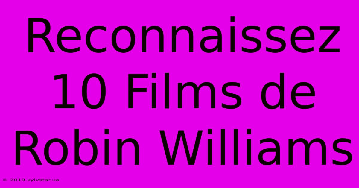 Reconnaissez 10 Films De Robin Williams