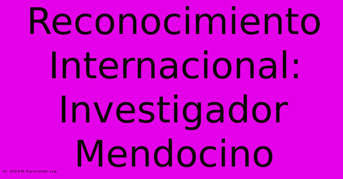 Reconocimiento Internacional: Investigador Mendocino