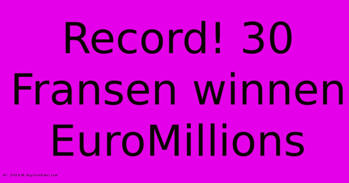 Record! 30 Fransen Winnen EuroMillions