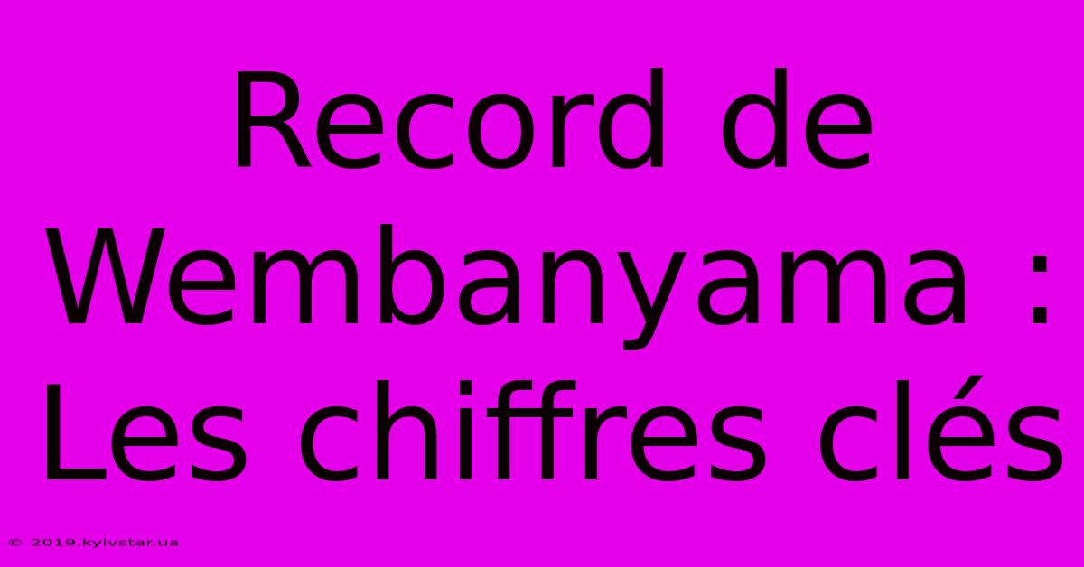 Record De Wembanyama : Les Chiffres Clés