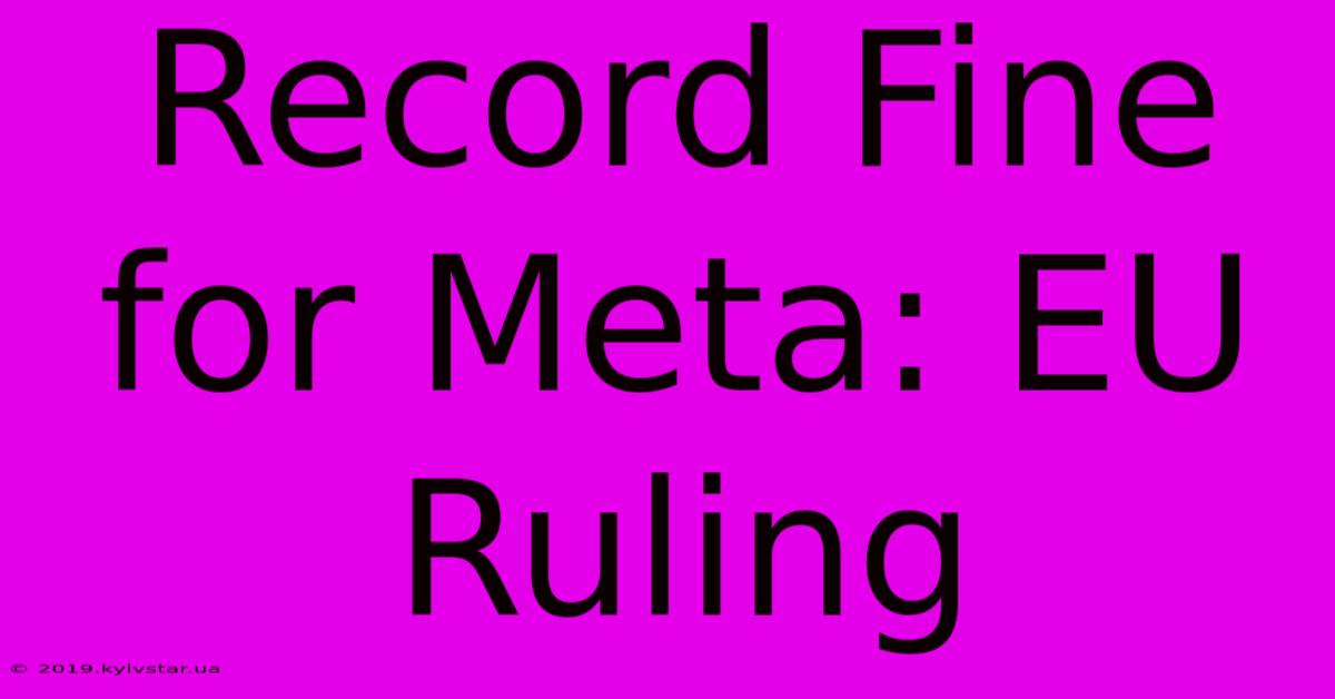 Record Fine For Meta: EU Ruling