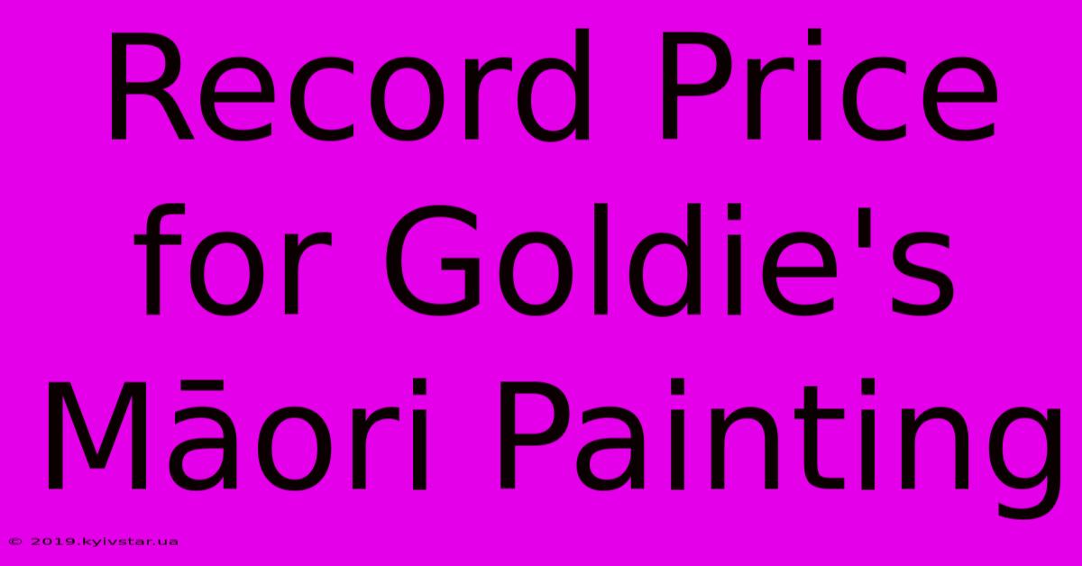 Record Price For Goldie's Māori Painting