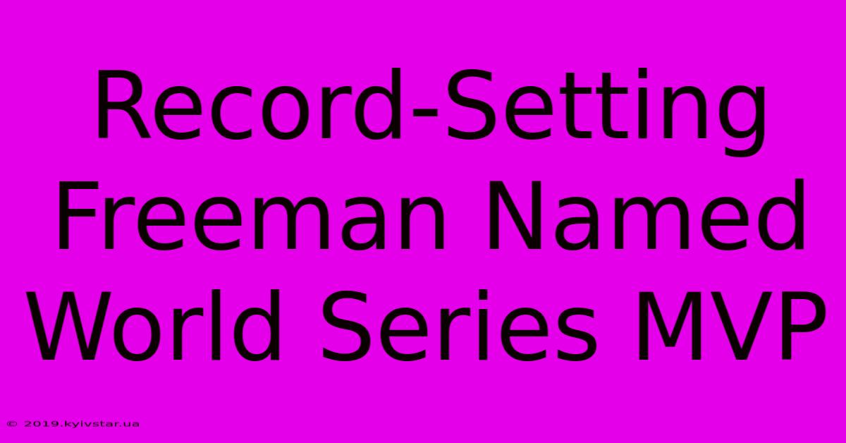 Record-Setting Freeman Named World Series MVP 