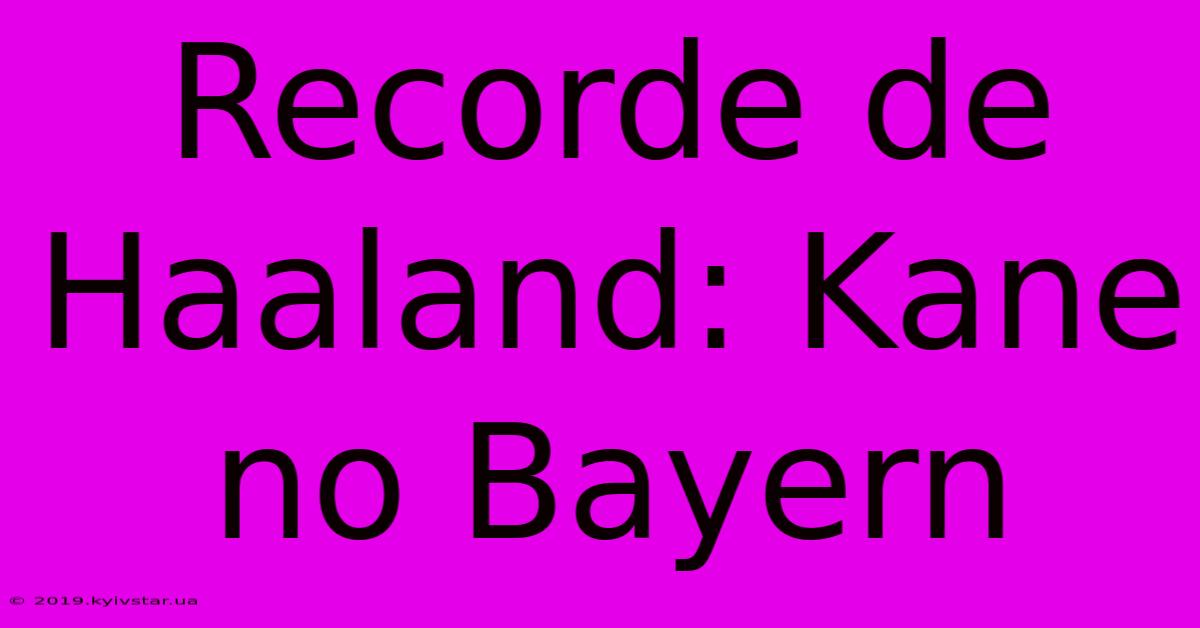 Recorde De Haaland: Kane No Bayern