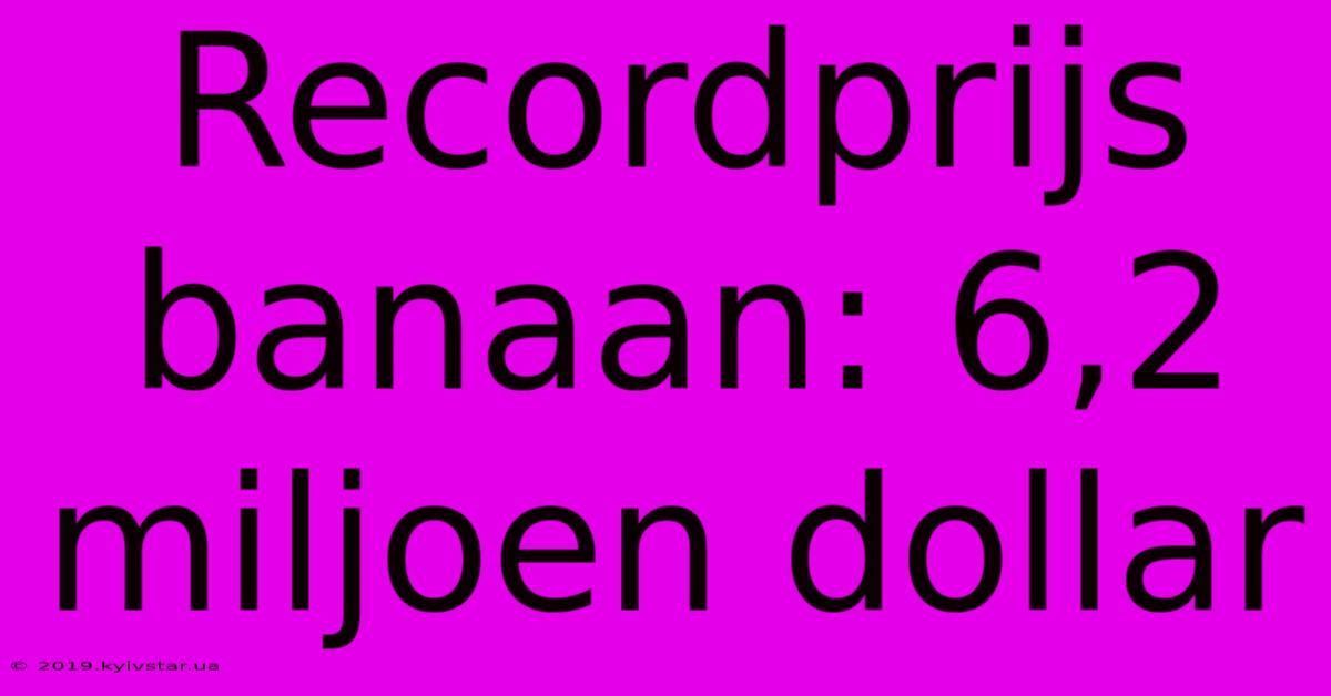 Recordprijs Banaan: 6,2 Miljoen Dollar