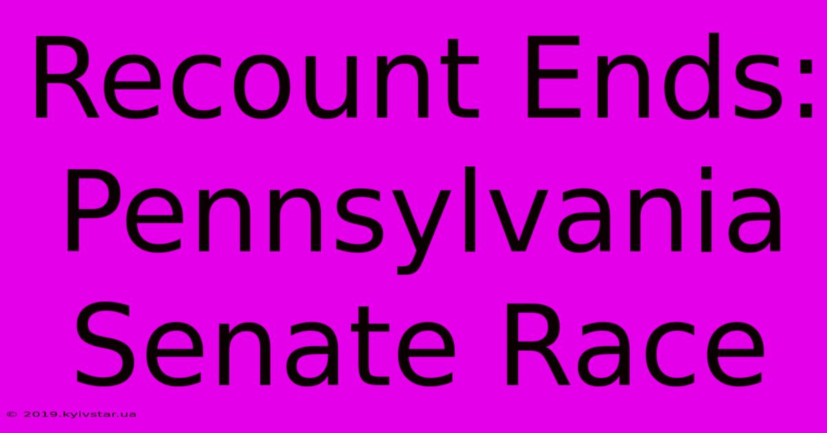 Recount Ends: Pennsylvania Senate Race