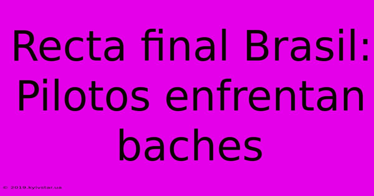 Recta Final Brasil: Pilotos Enfrentan Baches