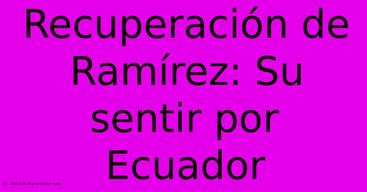 Recuperación De Ramírez: Su Sentir Por Ecuador