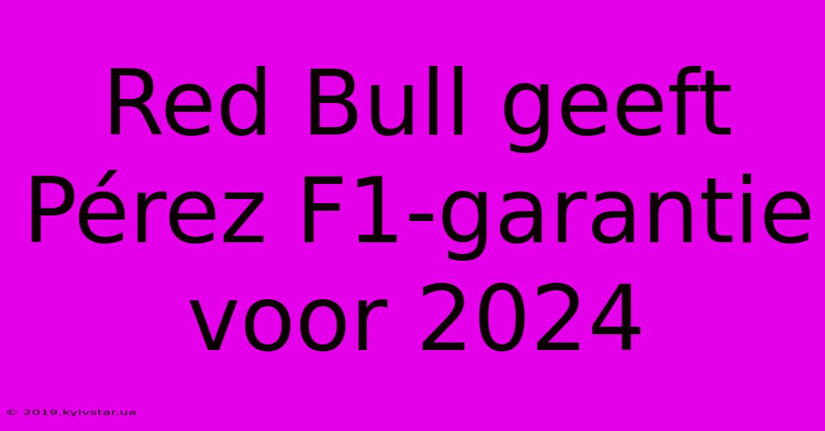 Red Bull Geeft Pérez F1-garantie Voor 2024 