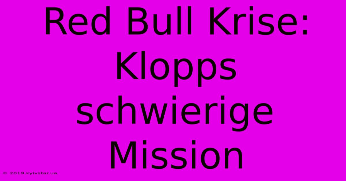 Red Bull Krise: Klopps Schwierige Mission