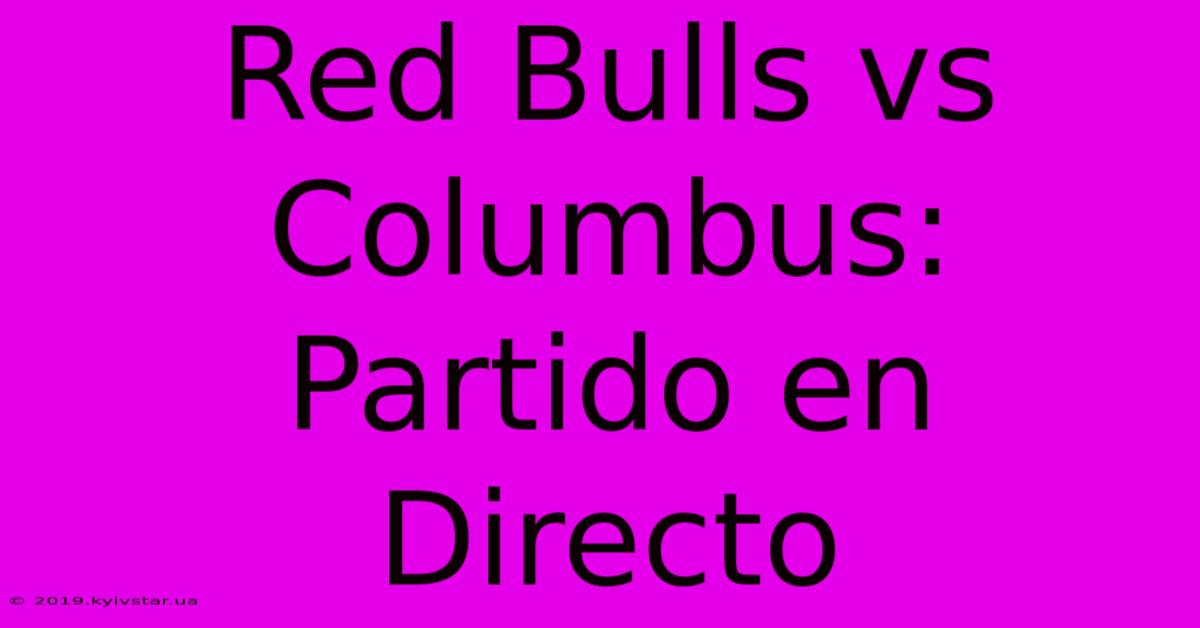 Red Bulls Vs Columbus: Partido En Directo