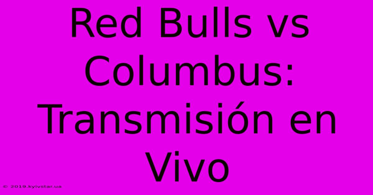 Red Bulls Vs Columbus: Transmisión En Vivo 