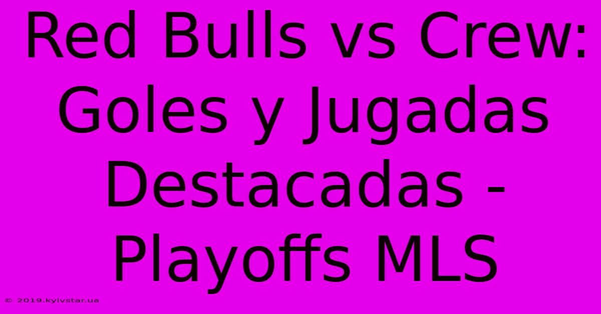 Red Bulls Vs Crew: Goles Y Jugadas Destacadas - Playoffs MLS 