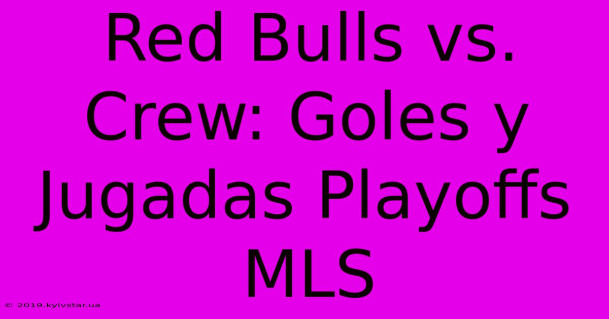 Red Bulls Vs. Crew: Goles Y Jugadas Playoffs MLS