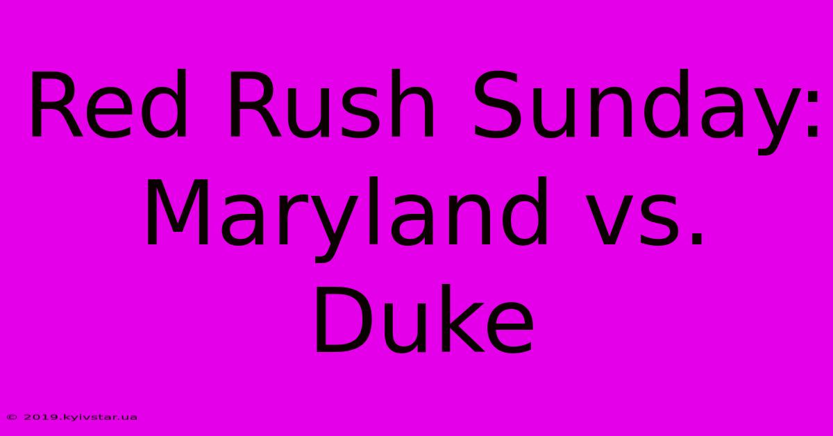 Red Rush Sunday: Maryland Vs. Duke