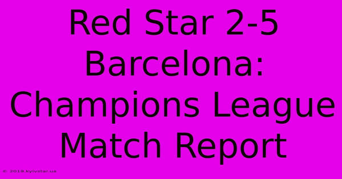 Red Star 2-5 Barcelona: Champions League Match Report 