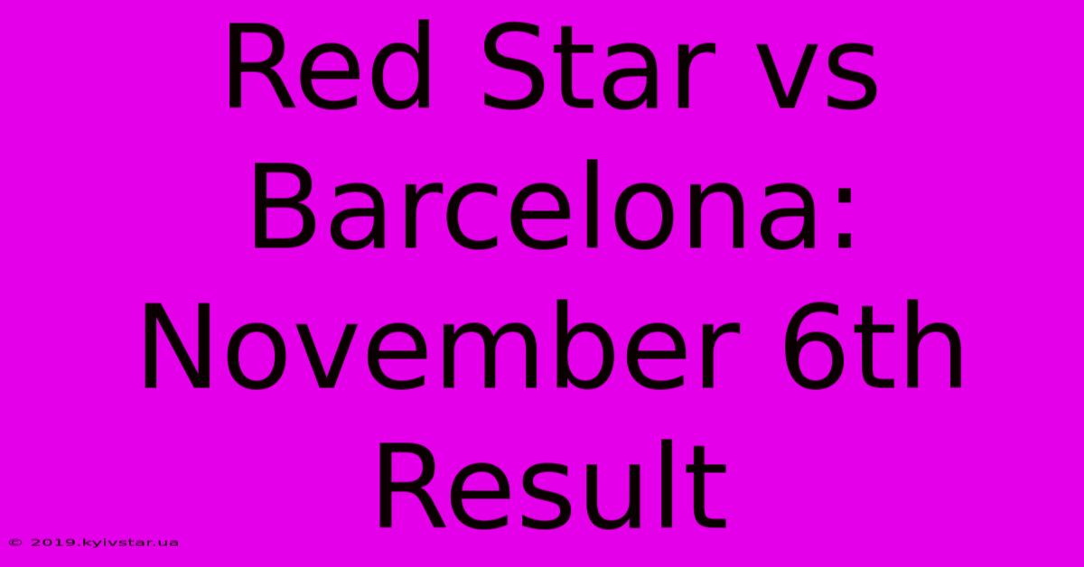 Red Star Vs Barcelona: November 6th Result