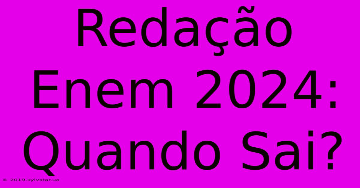 Redação Enem 2024: Quando Sai?