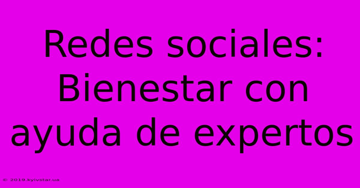 Redes Sociales: Bienestar Con Ayuda De Expertos