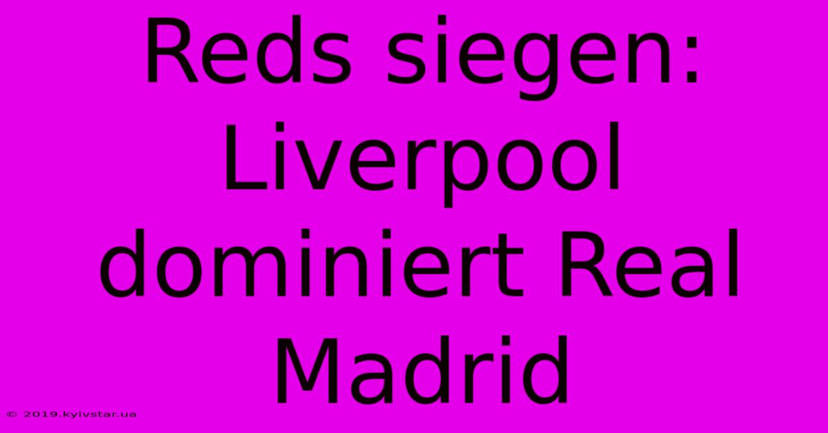 Reds Siegen: Liverpool Dominiert Real Madrid