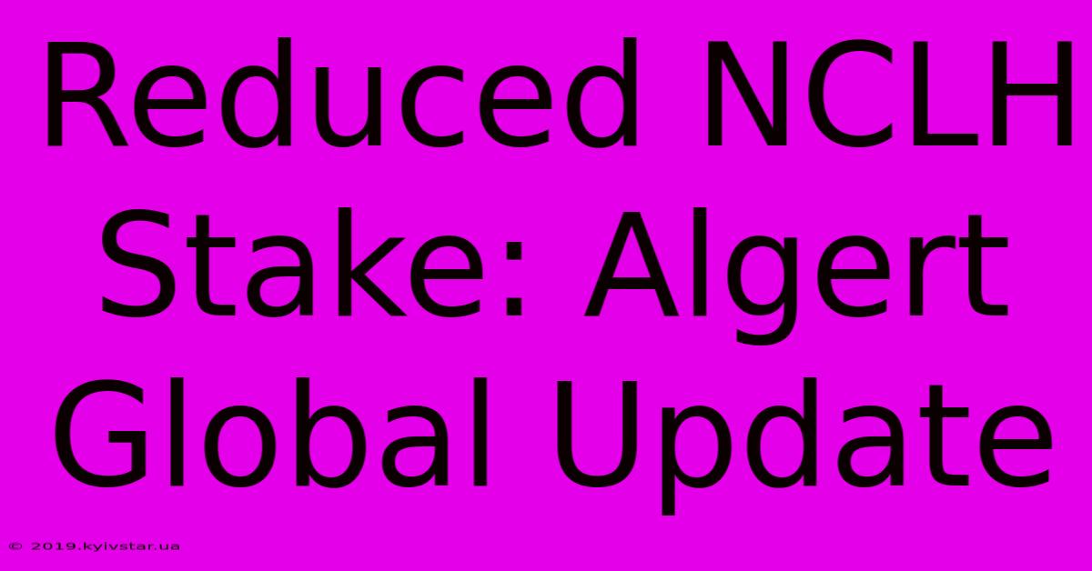 Reduced NCLH Stake: Algert Global Update