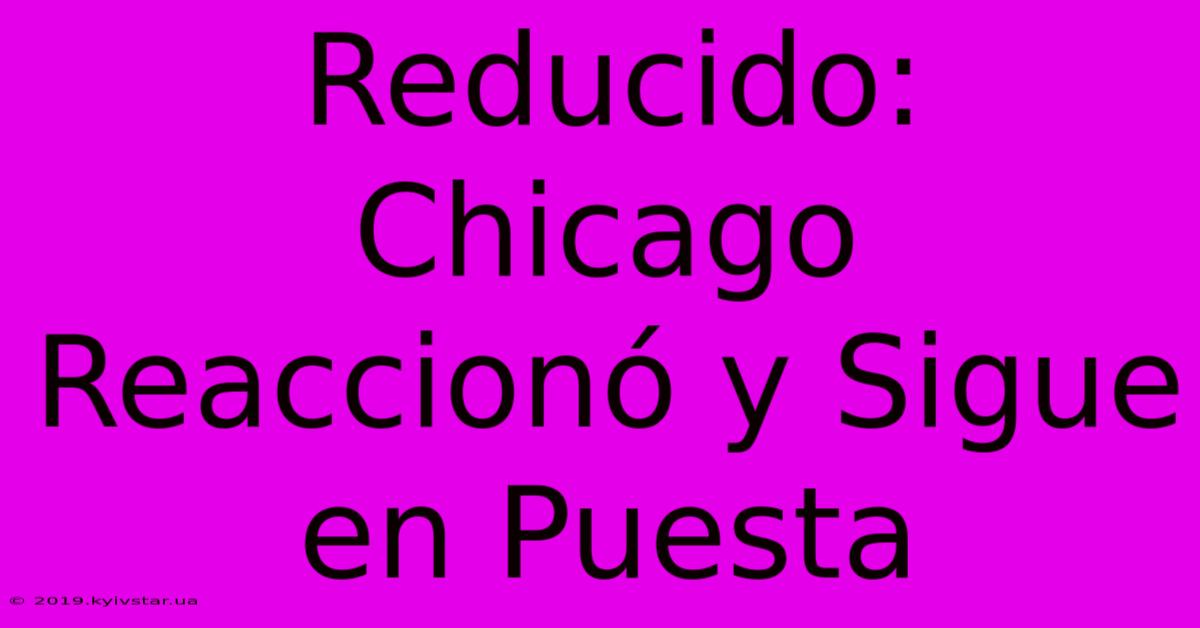 Reducido: Chicago Reaccionó Y Sigue En Puesta