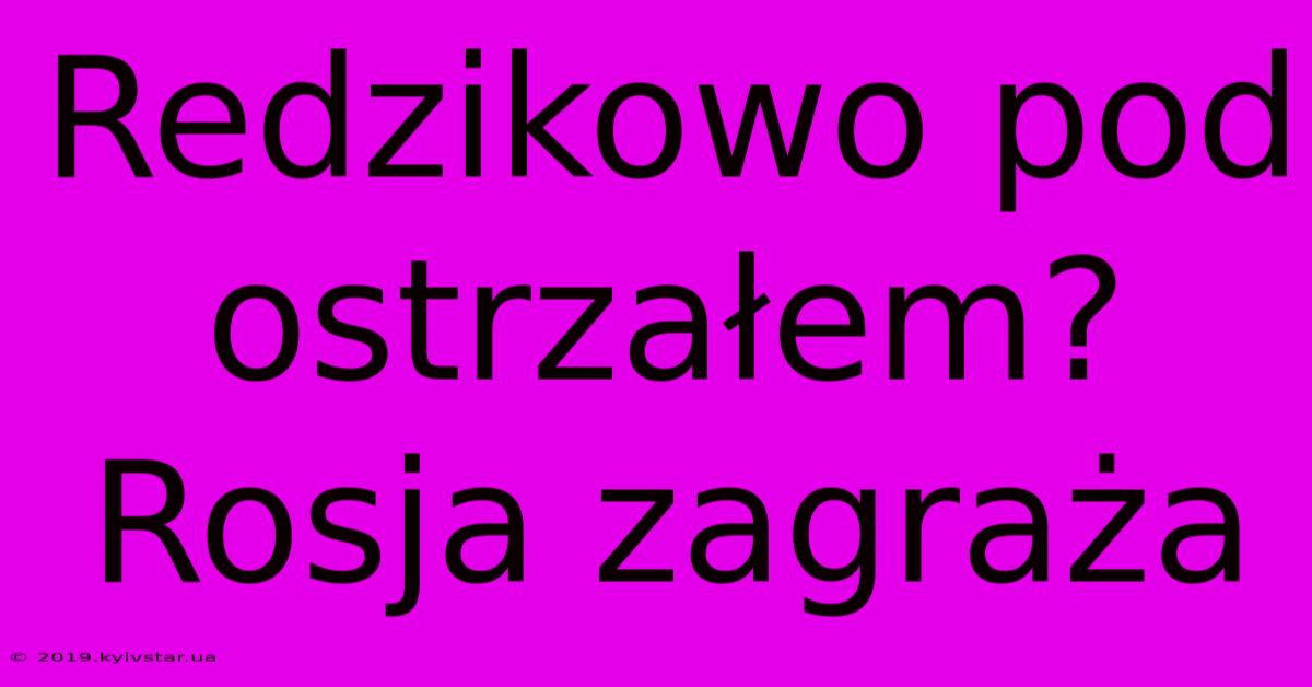 Redzikowo Pod Ostrzałem? Rosja Zagraża