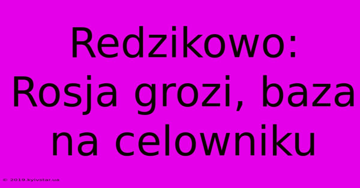 Redzikowo: Rosja Grozi, Baza Na Celowniku