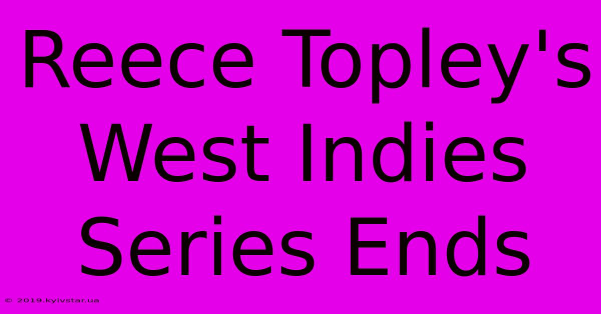 Reece Topley's West Indies Series Ends