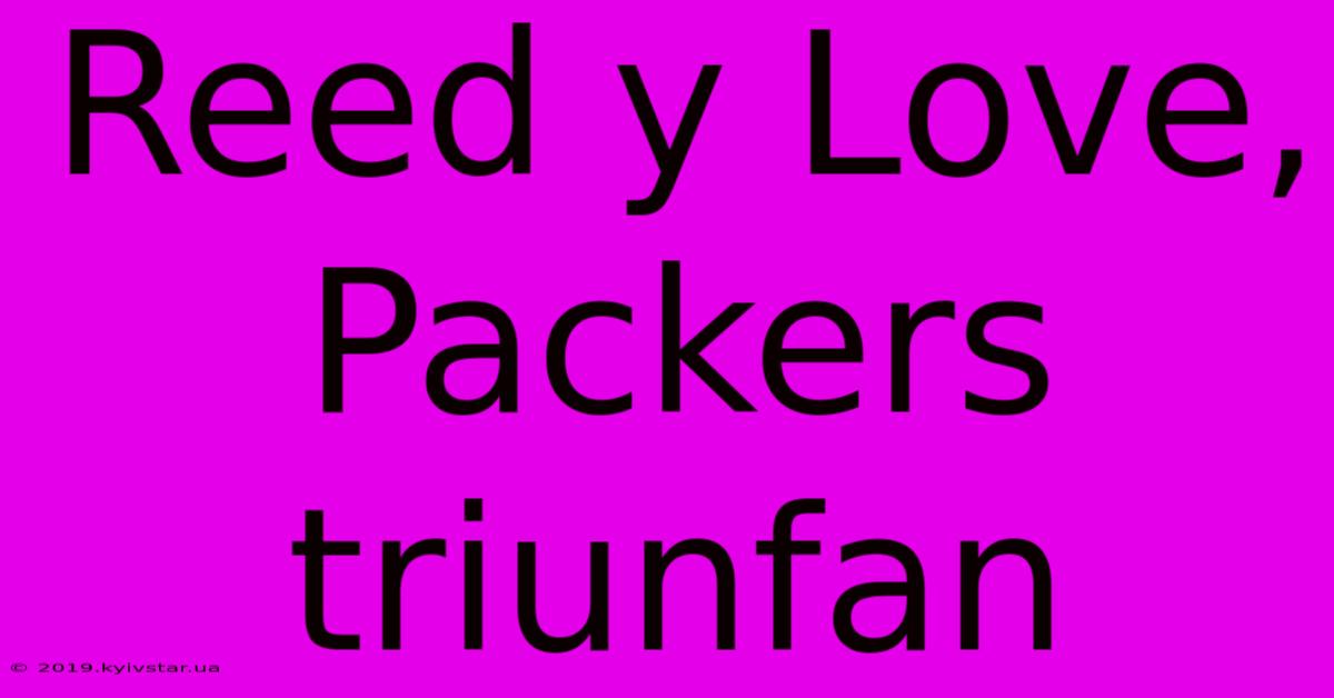 Reed Y Love, Packers Triunfan