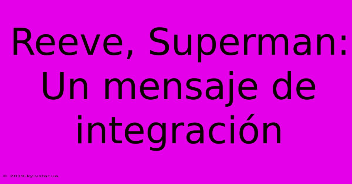 Reeve, Superman: Un Mensaje De Integración