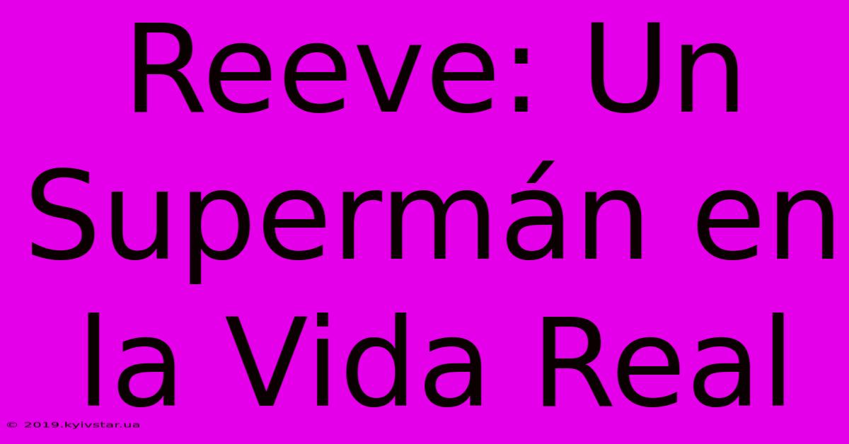 Reeve: Un Supermán En La Vida Real