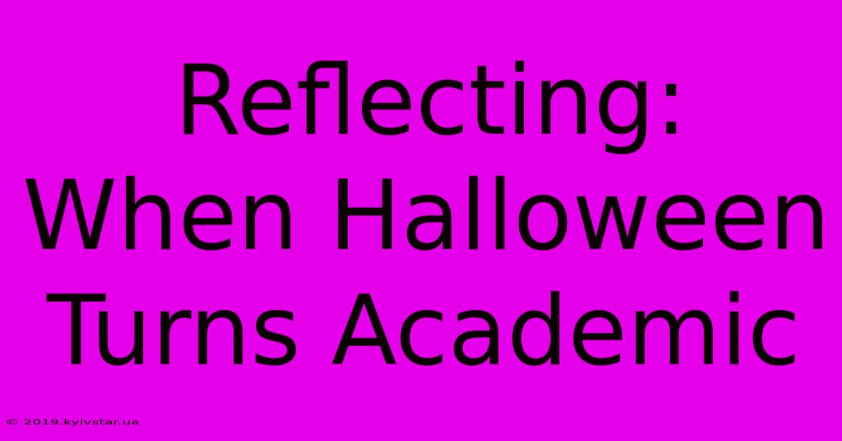 Reflecting: When Halloween Turns Academic