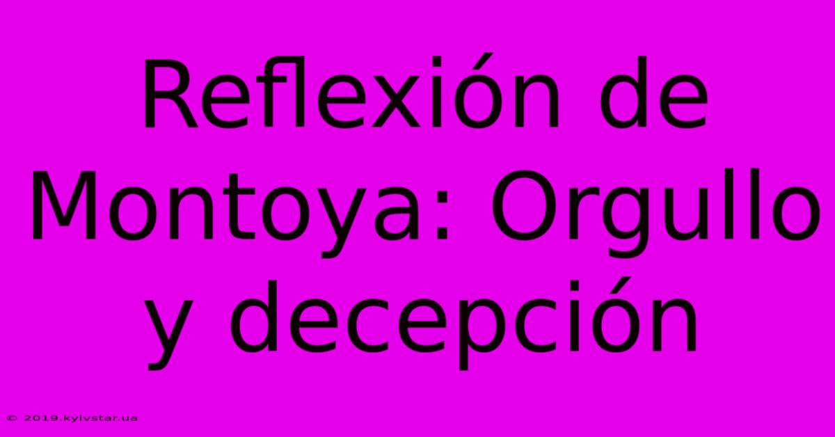 Reflexión De Montoya: Orgullo Y Decepción