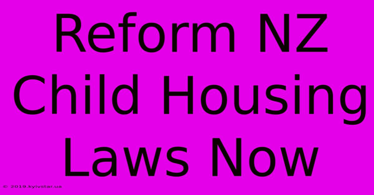 Reform NZ Child Housing Laws Now