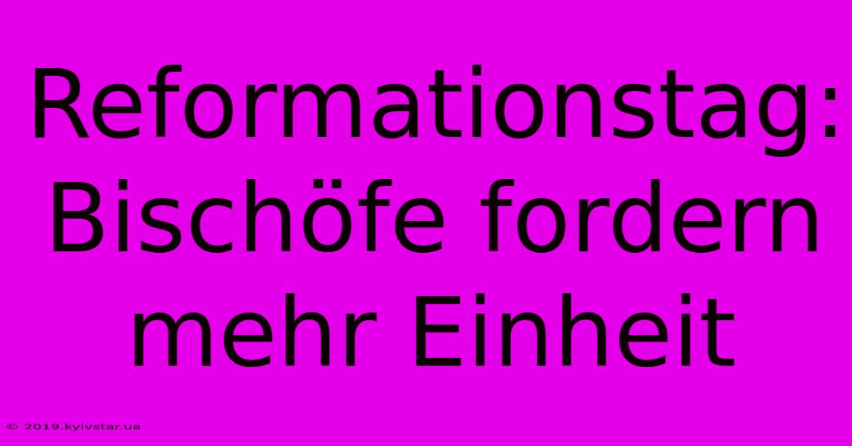 Reformationstag: Bischöfe Fordern Mehr Einheit