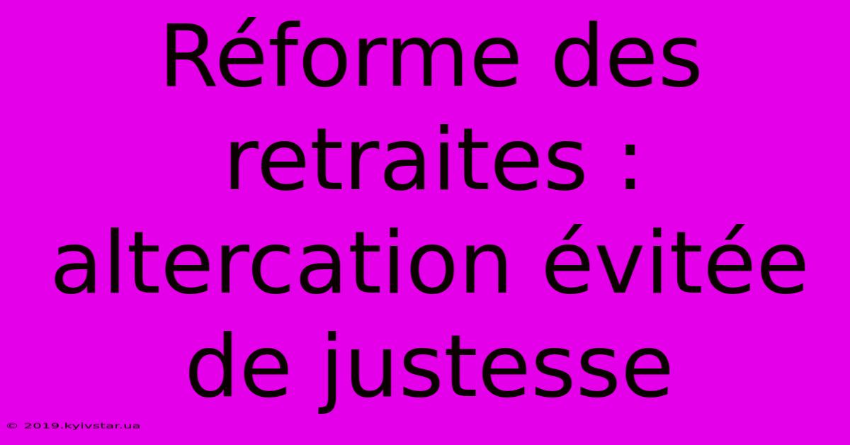 Réforme Des Retraites : Altercation Évitée De Justesse