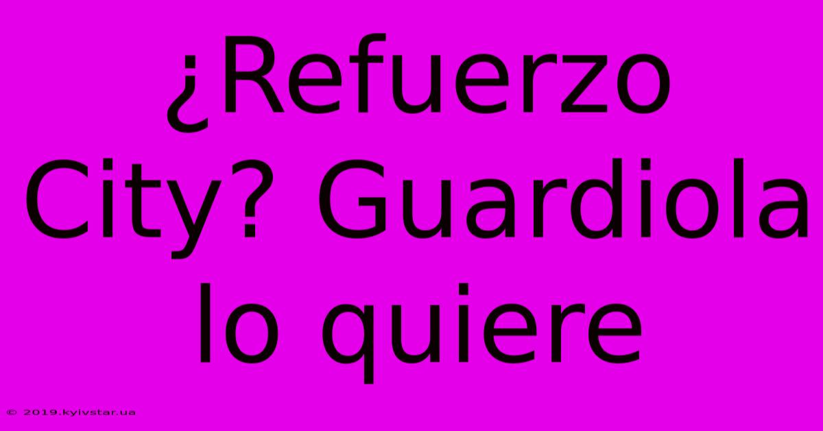 ¿Refuerzo City? Guardiola Lo Quiere