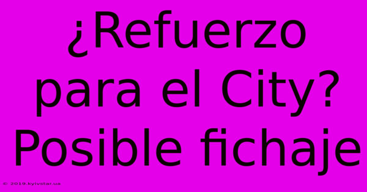 ¿Refuerzo Para El City?  Posible Fichaje