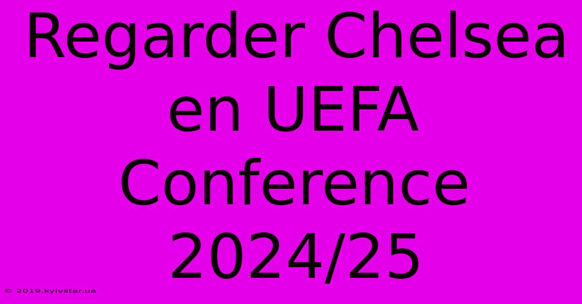 Regarder Chelsea En UEFA Conference 2024/25