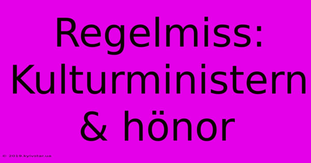 Regelmiss: Kulturministern & Hönor