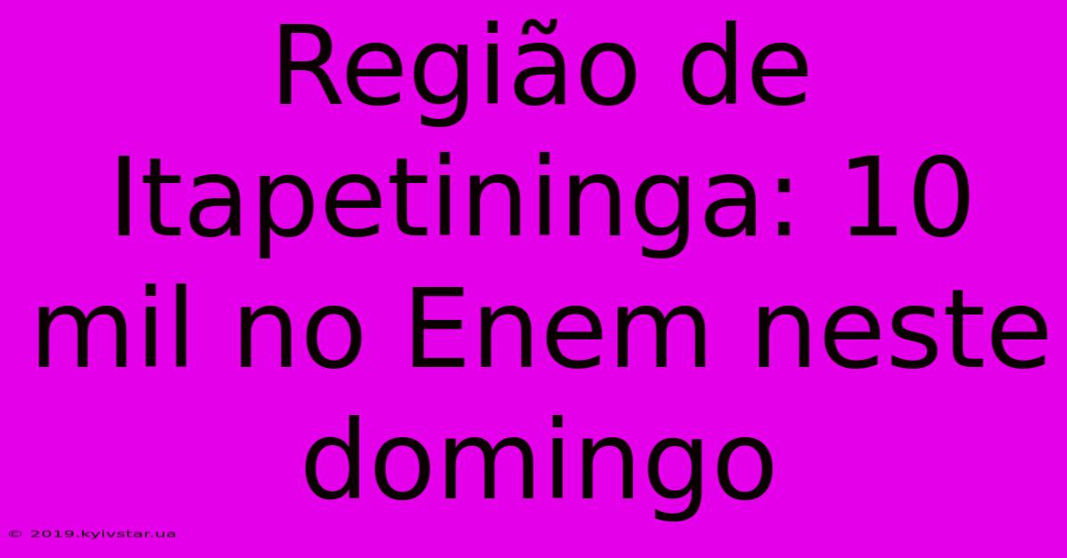 Região De Itapetininga: 10 Mil No Enem Neste Domingo