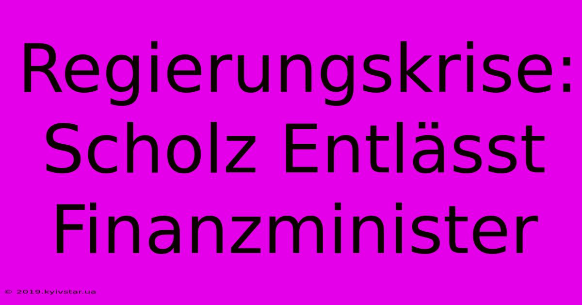 Regierungskrise: Scholz Entlässt Finanzminister