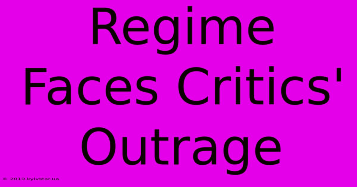 Regime Faces Critics' Outrage