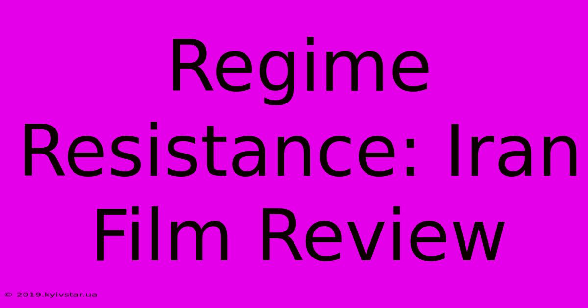 Regime Resistance: Iran Film Review